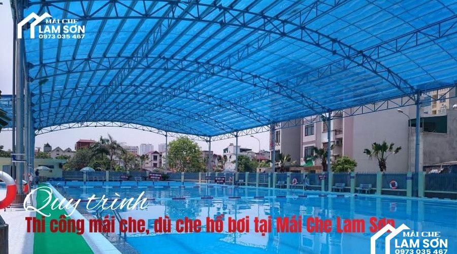 Quy trình thi công mái che, dù che hồ bơi tại Mái Che Lam Sơn